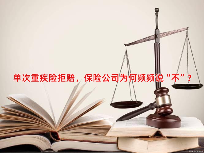 单次重疾险拒赔，保险公司为何频频说“不”？
