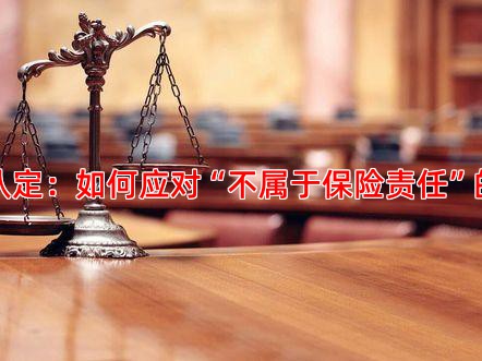 保险责任认定：如何应对“不属于保险责任”的拒赔理由