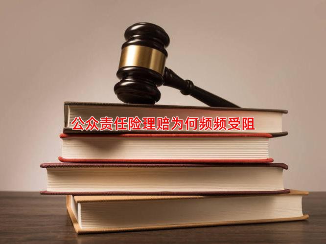 公众责任险理赔为何频频受阻