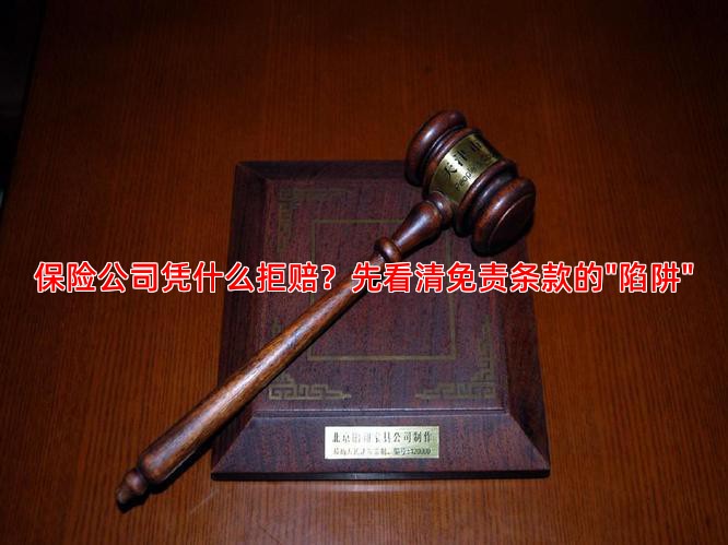 保险公司凭什么拒赔？先看清免责条款的"陷阱"
