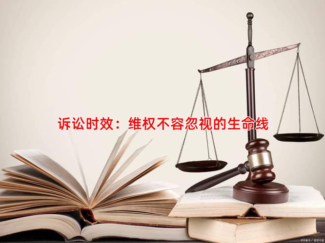 诉讼时效：维权不容忽视的生命线
