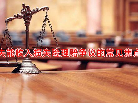 失能收入损失险理赔争议的常见焦点