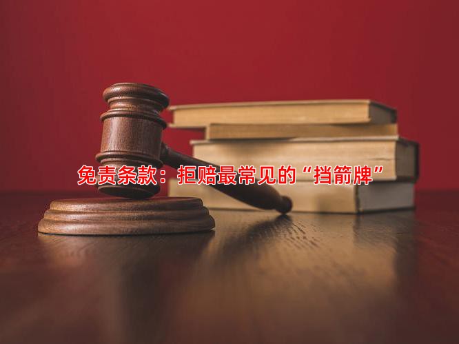 免责条款：拒赔常见的“挡箭牌”