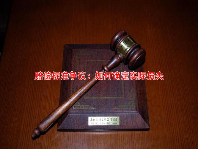 赔偿标准争议：如何确定实际损失