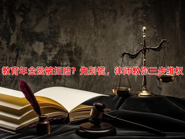教育年金险被拒赔？先别慌，律师教你三步维权
