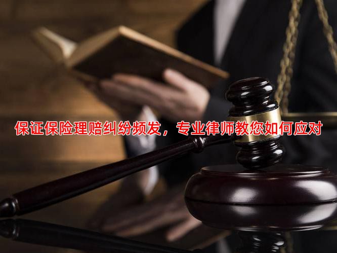 保证保险理赔纠纷频发，专业律师教您如何应对