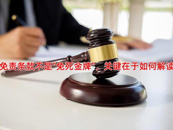 免责条款不是"免死金牌"，关键在于如何解读