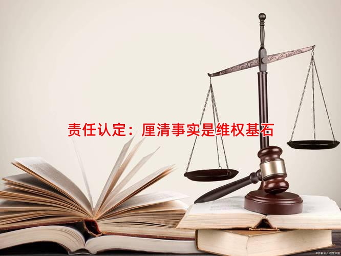 责任认定：厘清事实是维权基石