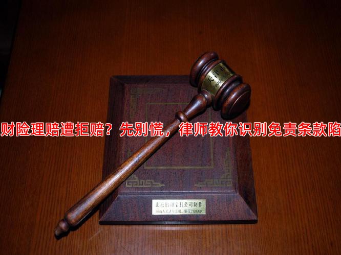 家财险理赔遭拒赔？先别慌，律师教你识别免责条款陷阱