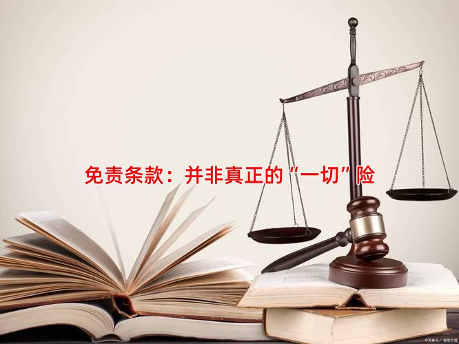 免责条款：并非真正的“一切”险