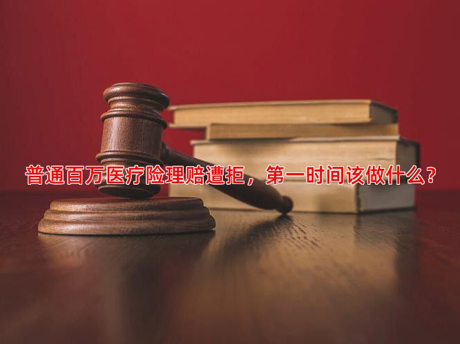 普通百万医疗险理赔遭拒，时间该做什么？