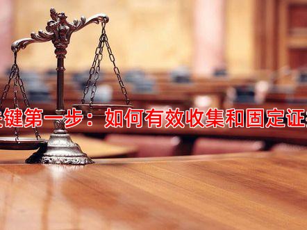 关键步：如何有效收集和固定证据