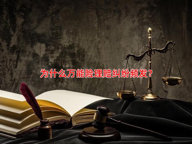 为什么万能险理赔纠纷频发？