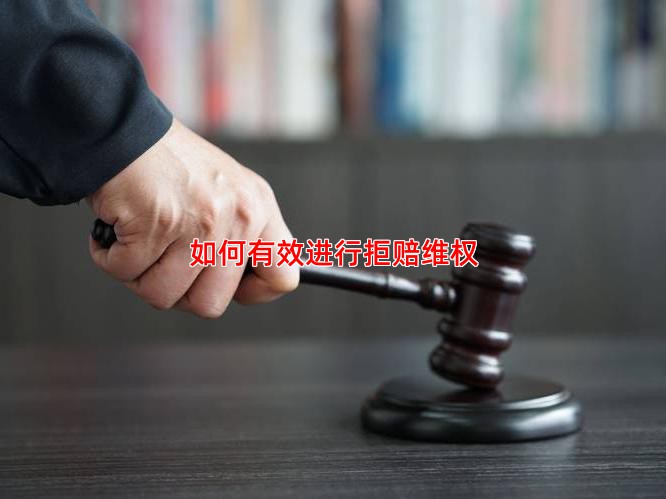 如何有效进行拒赔维权