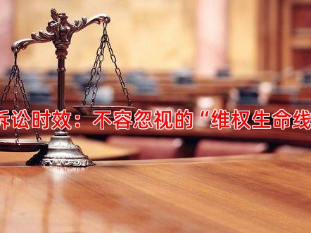 诉讼时效：不容忽视的“维权生命线”