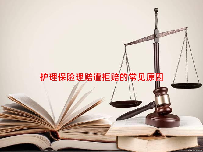护理保险理赔遭拒赔的常见原因
