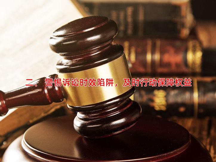 二、 警惕诉讼时效陷阱，及时行动保障权益