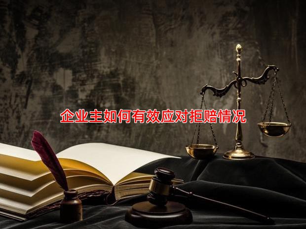 企业主如何有效应对拒赔情况