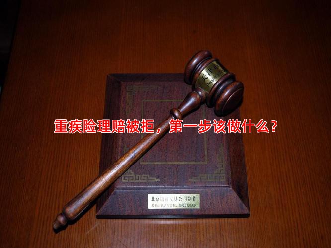 重疾险理赔被拒，步该做什么？