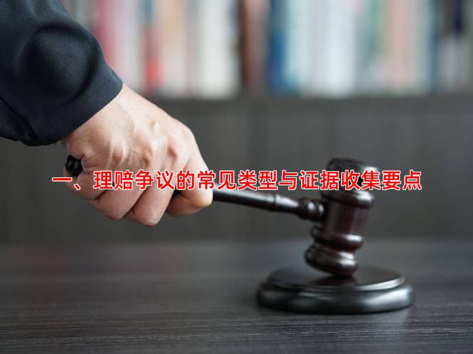 一、理赔争议的常见类型与证据收集要点