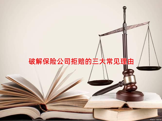 破解保险公司拒赔的三大常见理由