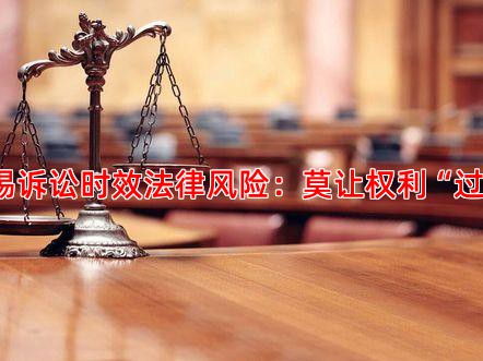 二、警惕诉讼时效法律风险：莫让权利“过期失效”