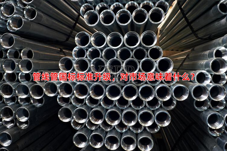 管線管國(guó)標(biāo)標(biāo)準(zhǔn)升級(jí)，對(duì)市場(chǎng)意味著什么？