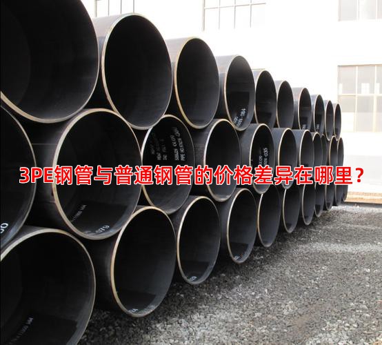 3PE钢管与普通钢管的价格差异在哪里？