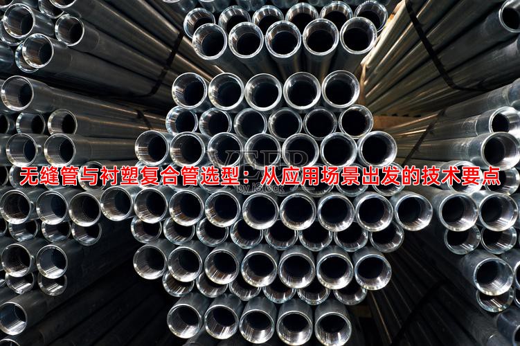 無縫管與襯塑復合管選型：從應用場景出發的技術要點