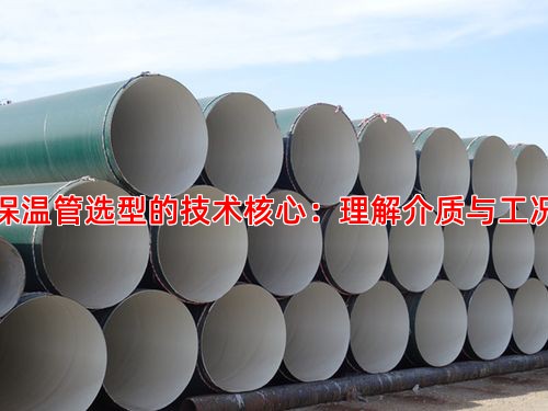 保溫管選型的技術核心：理解介質與工況