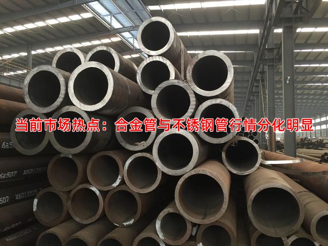 当前市场热点：合金管与不锈钢管行情分化明显