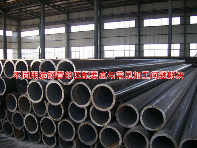 不同用途钢管的匹配要点与常见加工问题解决