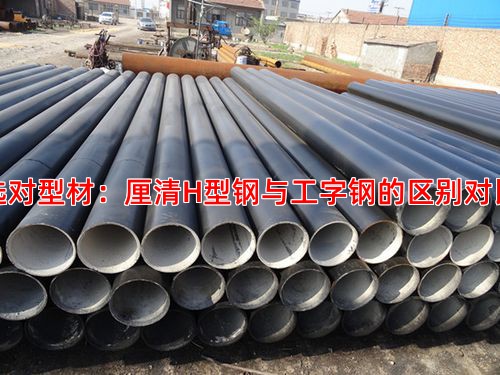 选对型材：厘清H型钢与工字钢的区别对比