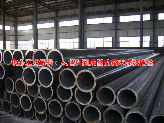 核心工艺解析：从坯料到成管的技术参数把控