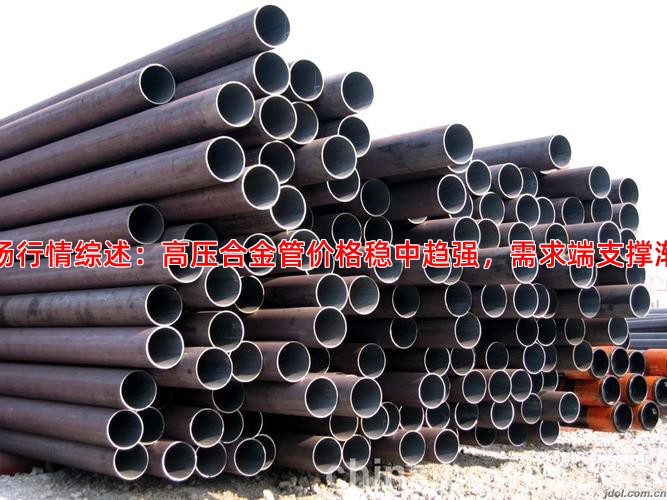 市场行情综述：高压合金管价格稳中趋强，需求端支撑渐显