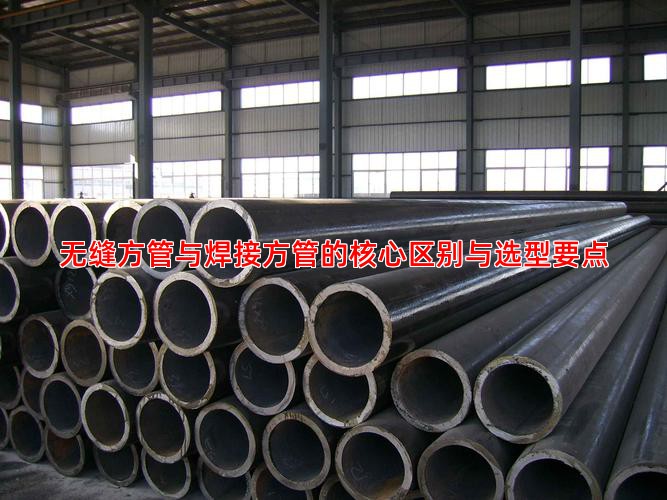 无缝方管与焊接方管的核心区别与选型要点