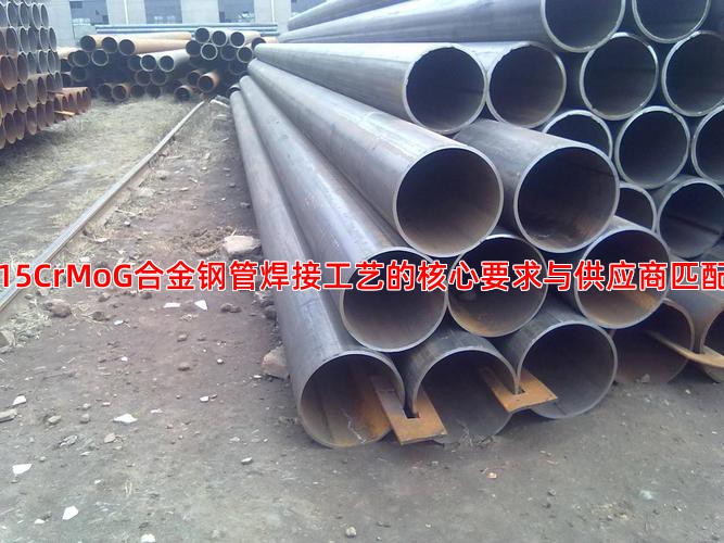 15CrMoG合金钢管焊接工艺的核心要求与供应商匹配