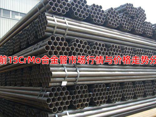 当前15CrMo合金管市场行情与价格走势分析