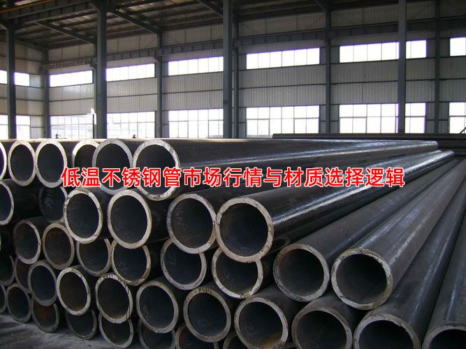 低温不锈钢管市场行情与材质选择逻辑