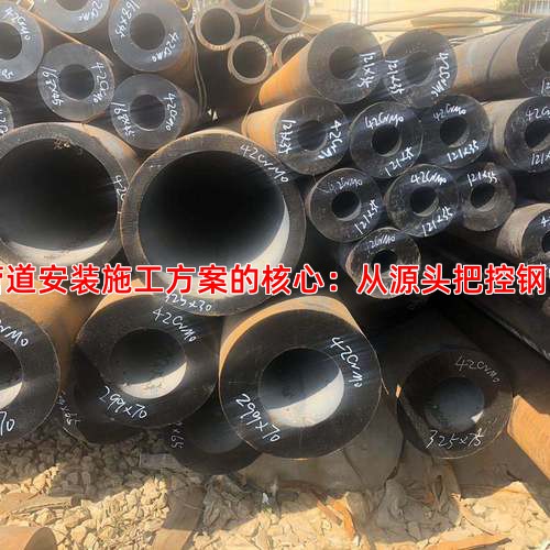高压管道安装施工方案的核心：从源头把控钢管质量
