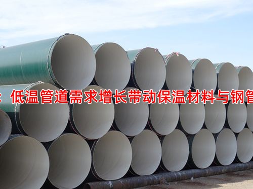 市场背景：低温管道需求增长带动保温材料与钢管市场联动