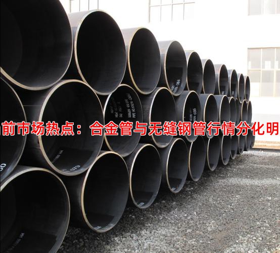 当前市场热点：合金管与无缝钢管行情分化明显