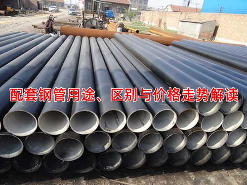 配套钢管用途、区别与价格走势解读