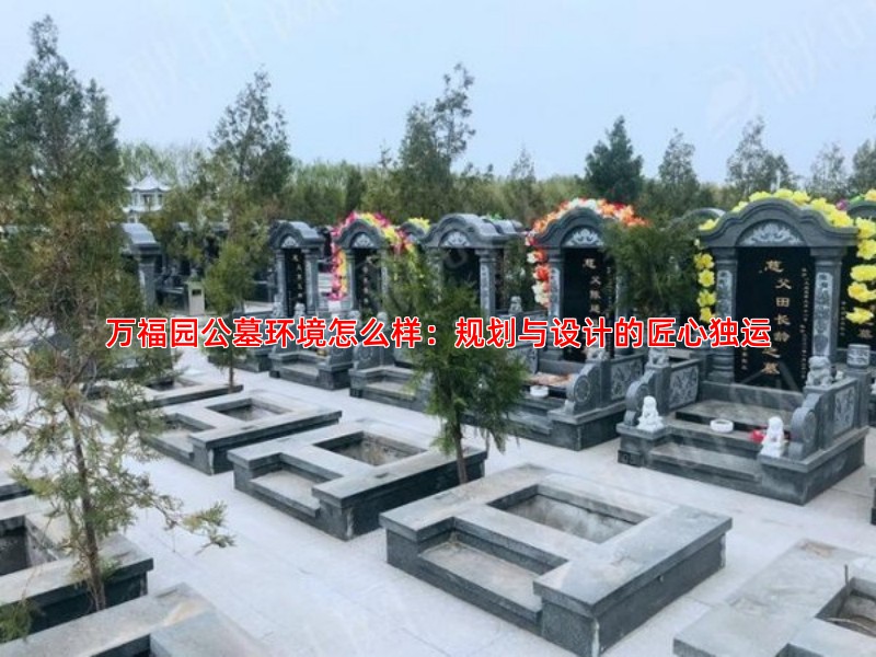 万福园公墓环境怎么样：规划与设计的匠心独运