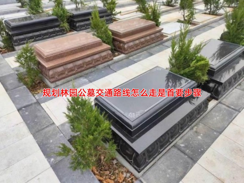 规划林园公墓交通路线怎么走是首要步骤