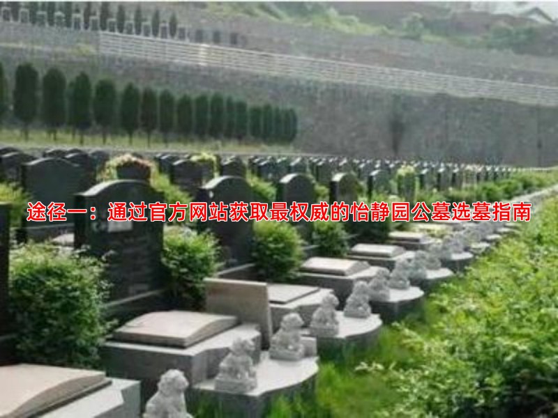 途径一：通过官方网站获取权威的怡静园公墓选墓指南