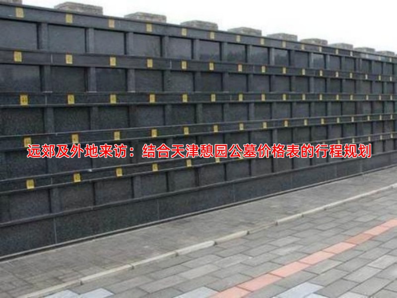 远郊及外地来访：结合天津憩园公墓价格表的行程规划