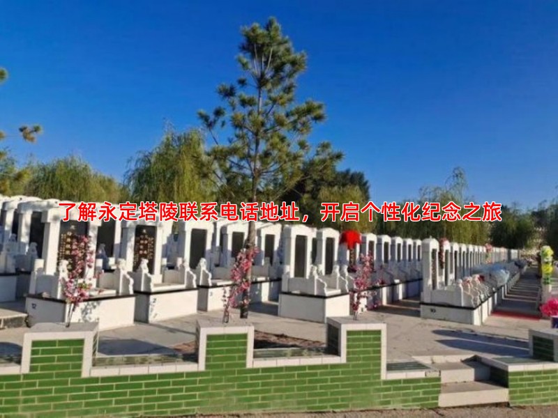 了解永定塔陵联系电话地址，开启个性化纪念之旅