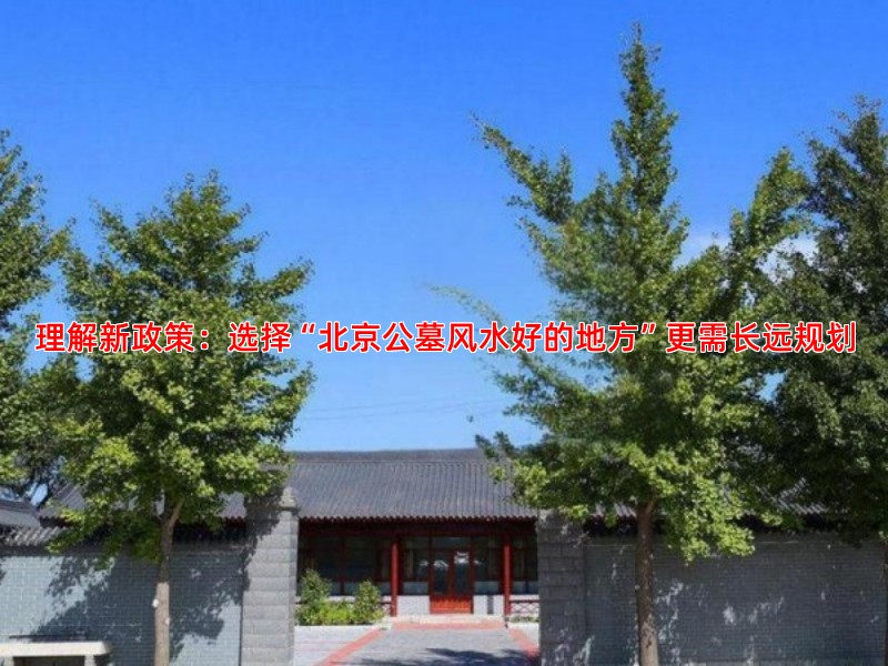 理解新政策：选择“北京公墓风水好的地方”更需长远规划
