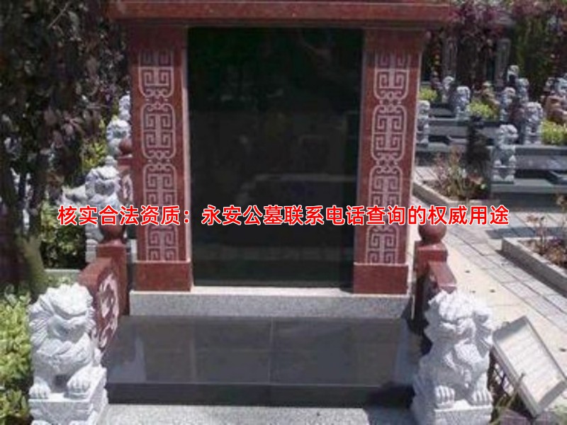 核实合法资质：永安公墓联系电话查询的权威用途